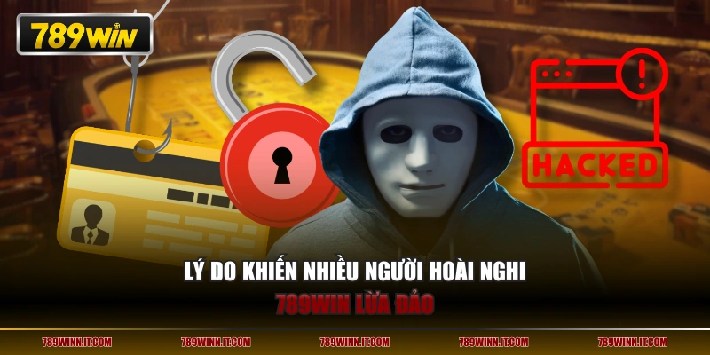 Lý do khiến nhiều người hoài nghi 789WIN lừa đảo