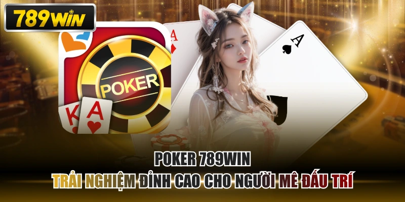 Poker 789WIN - Trải Nghiệm Đỉnh Cao Cho Người Mê Đấu Trí